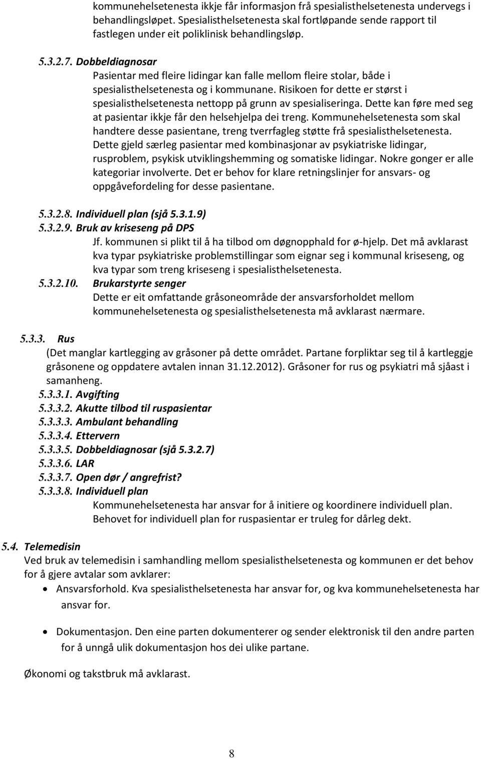 Dobbeldiagnosar Pasientar med fleire lidingar kan falle mellom fleire stolar, både i spesialisthelsetenesta og i kommunane.