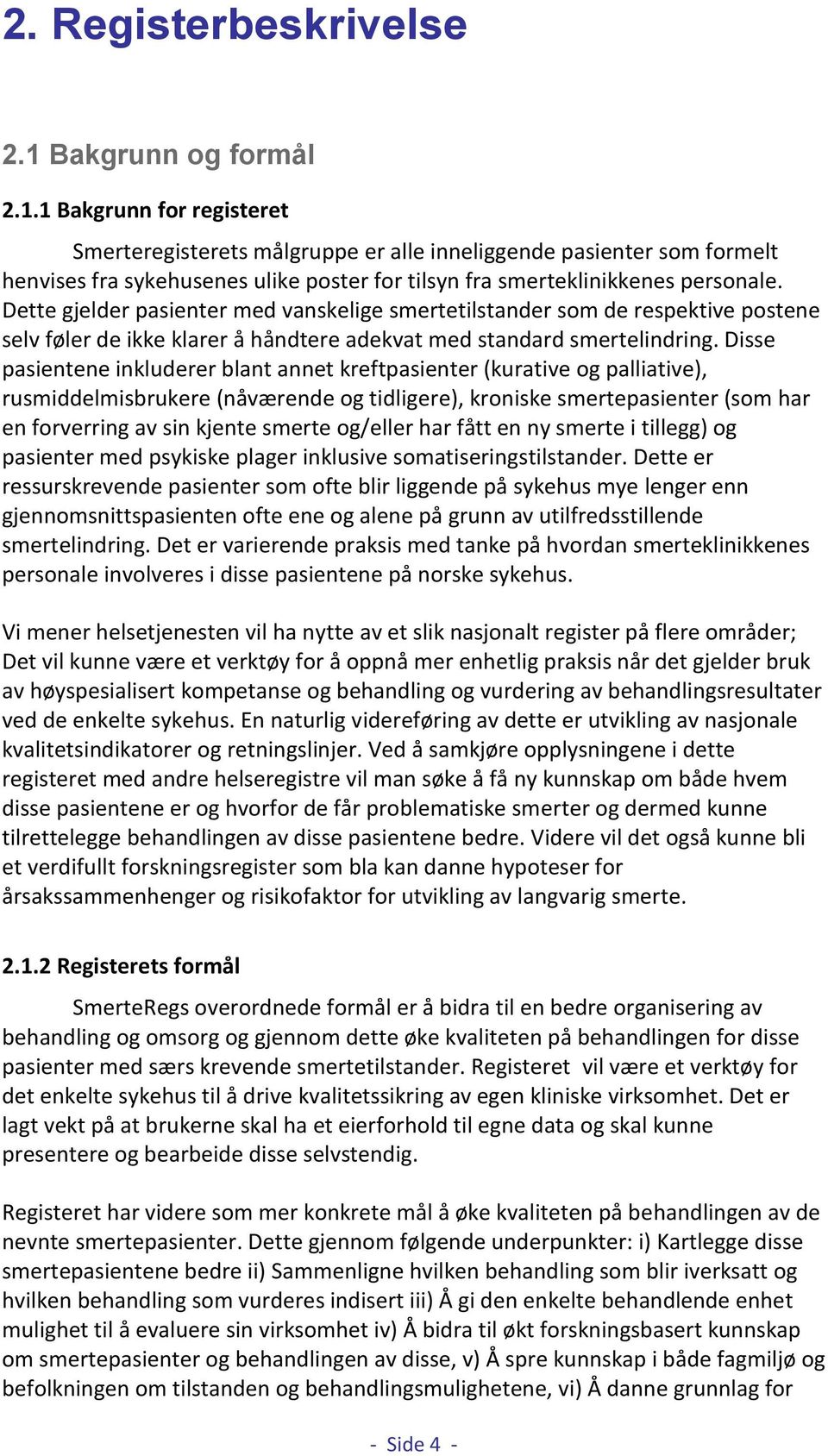 1 Bakgrunn for registeret Smerteregisterets målgruppe er alle inneliggende pasienter som formelt henvises fra sykehusenes ulike poster for tilsyn fra smerteklinikkenes personale.