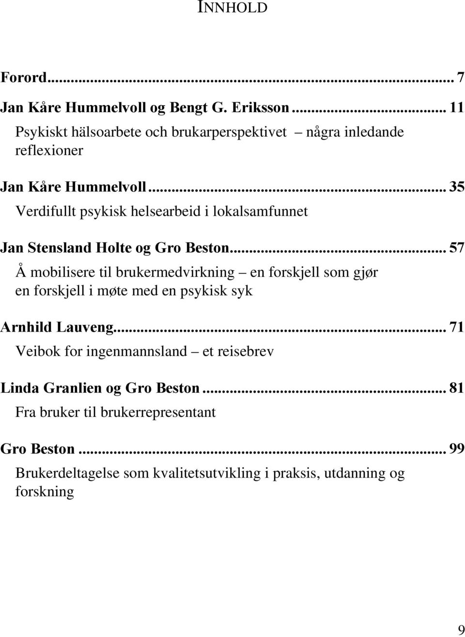 .. 35 Verdifullt psykisk helsearbeid i lokalsamfunnet Jan Stensland Holte og Gro Beston.