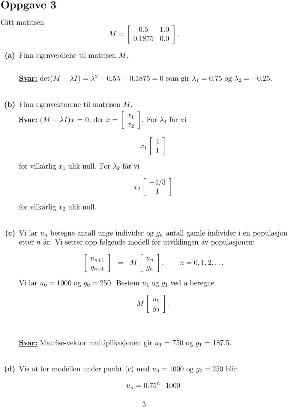 antall gamle individer i en populasjon etter n år Vi setter opp følgende modell for utviklingen av populasjonen: un+ un = M, n = 0,, 2, g n+ Vi lar u 0 = 000 og g 0 = 250 Bestem