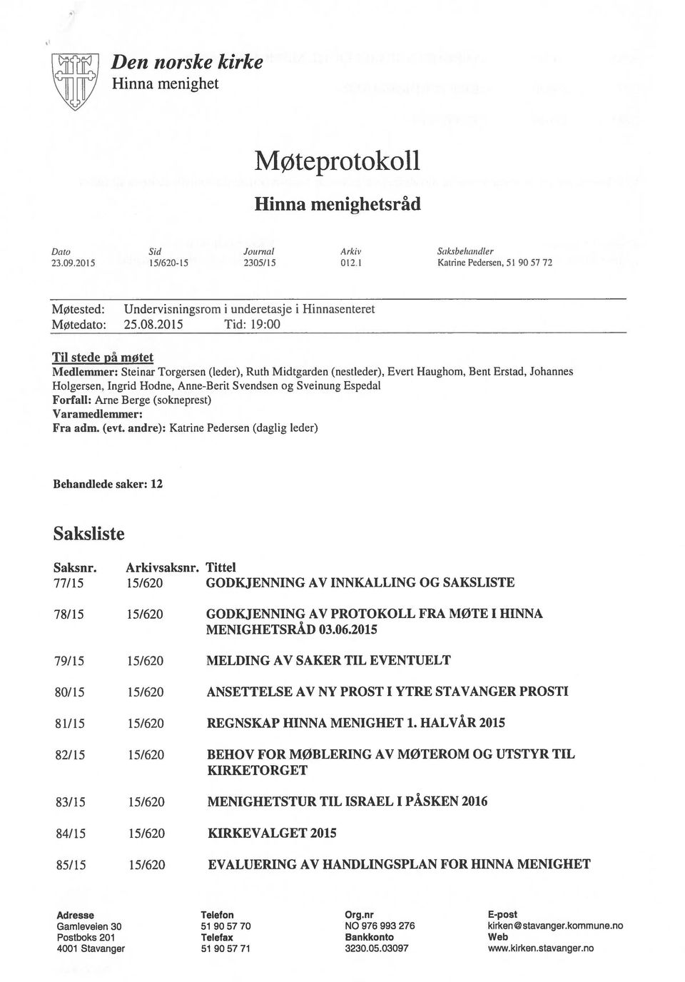 2015 Tid: 19:00 Til stede på møtet Medlemmer: Steinar Torgersen (leder), Ruth Midtgarden (nestleder), Evert Haughom, Bent Erstad, Johannes Holgersen, Ingrid Hodne, Anne-Berit Svendsen og Sveinung