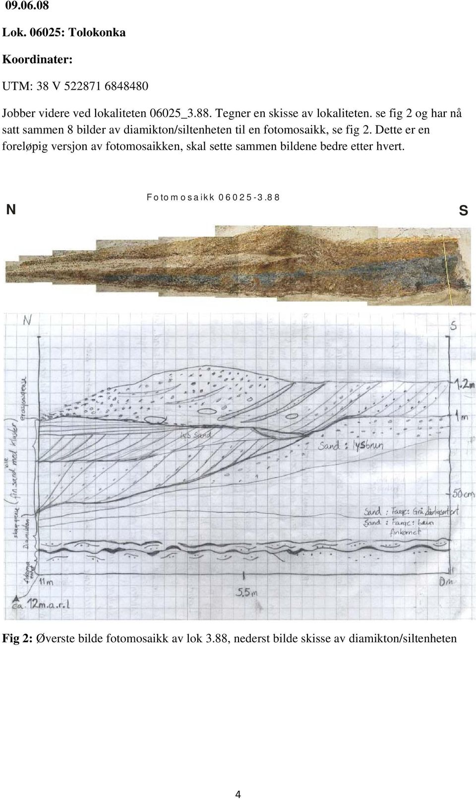 se fig 2 og har nå satt sammen 8 bilder av diamikton/siltenheten til en fotomosaikk, se fig 2.