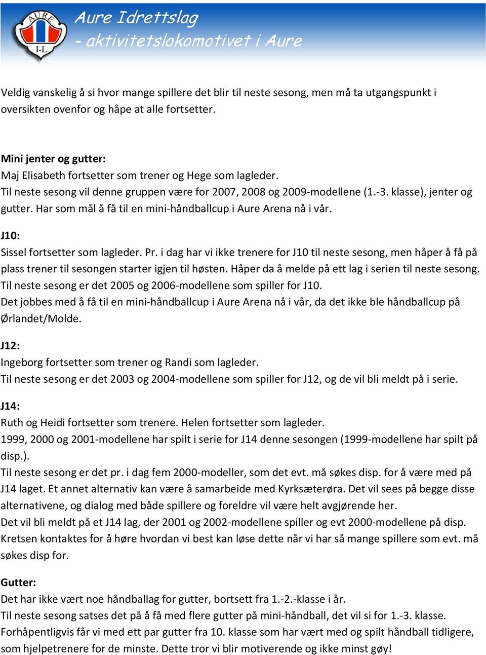 Har som mål å få til en mini-håndballcup i Aure Arena nå i vår. J10: Sissel fortsetter som lagleder. Pr.