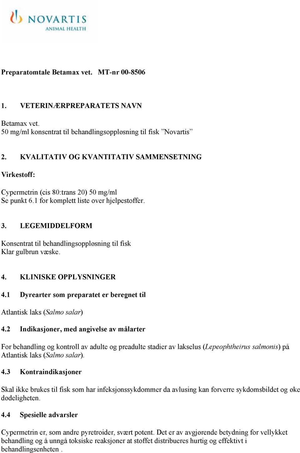 LEGEMIDDELFORM Konsentrat til behandlingsoppløsning til fisk Klar gulbrun væske. 4. KLINISKE OPPLYSNINGER 4.1 Dyrearter som preparatet er beregnet til Atlantisk laks (Salmo salar) 4.