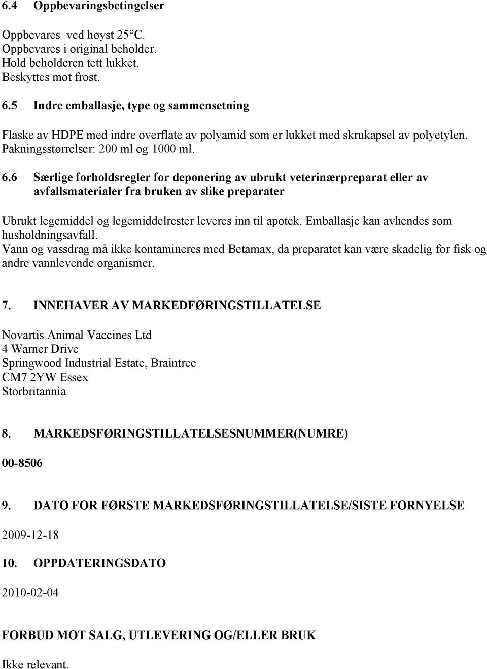 6 Særlige forholdsregler for deponering av ubrukt veterinærpreparat eller av avfallsmaterialer fra bruken av slike preparater Ubrukt legemiddel og legemiddelrester leveres inn til apotek.