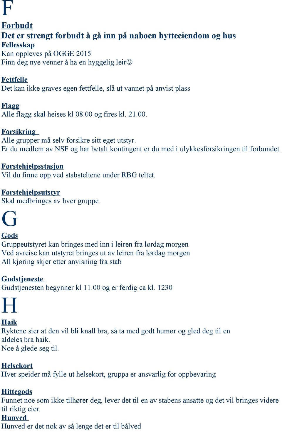 Er du medlem av NSF og har betalt kontingent er du med i ulykkesforsikringen til forbundet. Førstehjelpsstasjon Vil du finne opp ved stabsteltene under RBG teltet.