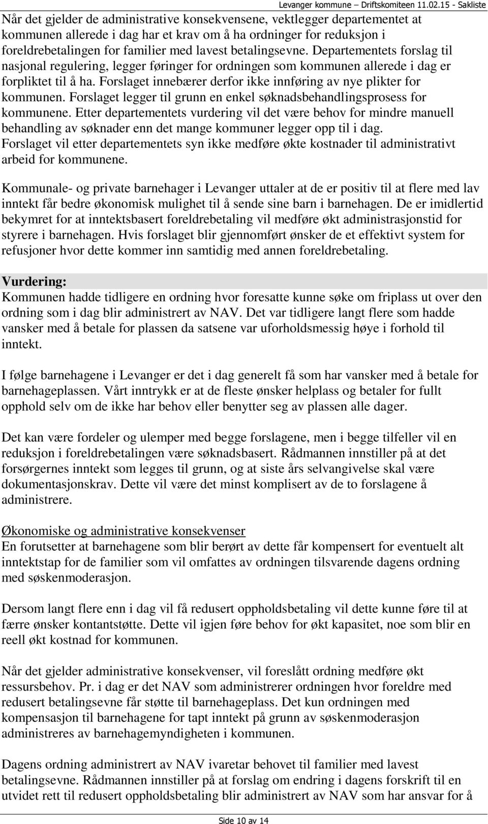 lavest betalingsevne. Departementets forslag til nasjonal regulering, legger føringer for ordningen som kommunen allerede i dag er forpliktet til å ha.