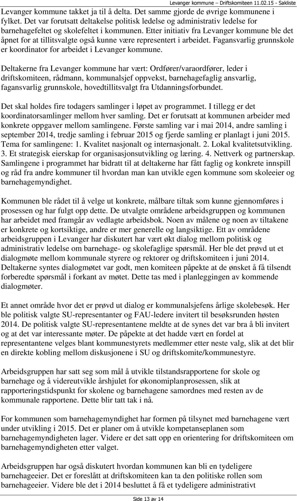 Etter initiativ fra Levanger kommune ble det åpnet for at tillitsvalgte også kunne være representert i arbeidet. Fagansvarlig grunnskole er koordinator for arbeidet i Levanger kommune.