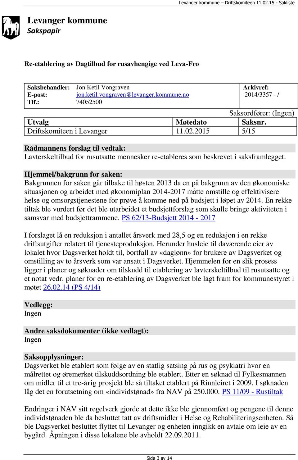 Hjemmel/bakgrunn for saken: Bakgrunnen for saken går tilbake til høsten 2013 da en på bakgrunn av den økonomiske situasjonen og arbeidet med økonomiplan 2014-2017 måtte omstille og effektivisere