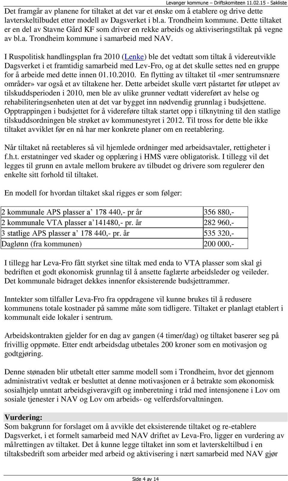 I Ruspolitisk handlingsplan fra 2010 (Lenke) ble det vedtatt som tiltak å videreutvikle Dagsverket i et framtidig samarbeid med Lev-Fro, og at det skulle settes ned en gruppe for å arbeide med dette