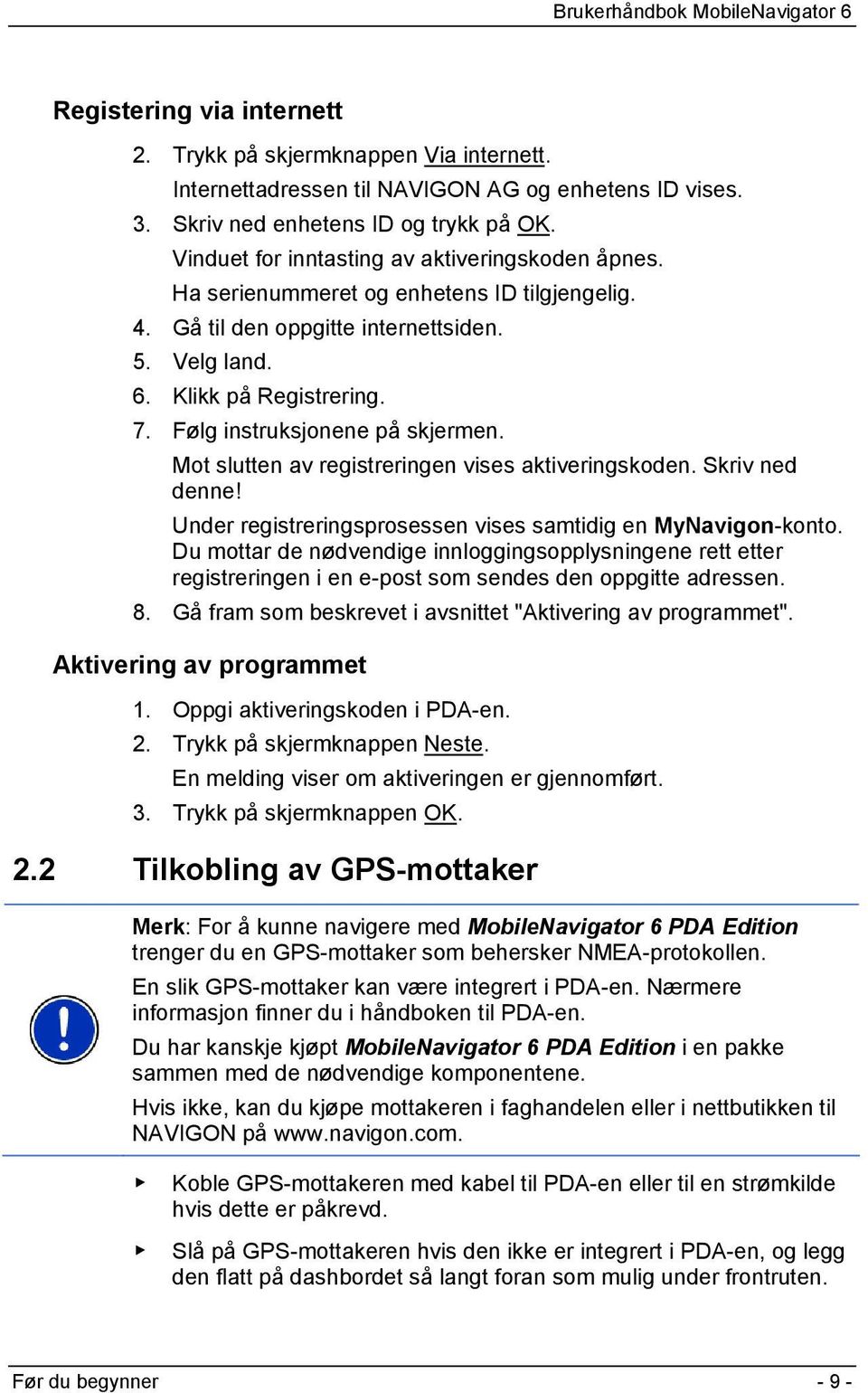 Følg instruksjonene på skjermen. Mot slutten av registreringen vises aktiveringskoden. Skriv ned denne! Under registreringsprosessen vises samtidig en MyNavigon-konto.