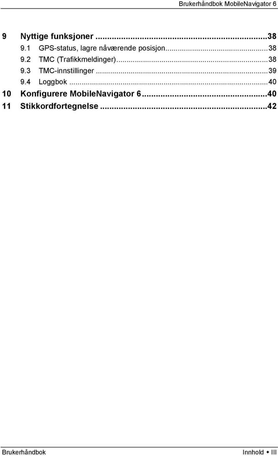 2 TMC (Trafikkmeldinger)...38 9.3 TMC-innstillinger...39 9.