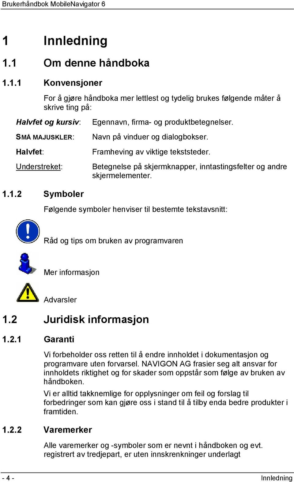 1.2 Symboler Følgende symboler henviser til bestemte tekstavsnitt: Råd og tips om bruken av programvaren Mer informasjon Advarsler 1.2 Juridisk informasjon 1.2.1 Garanti Vi forbeholder oss retten til å endre innholdet i dokumentasjon og programvare uten forvarsel.