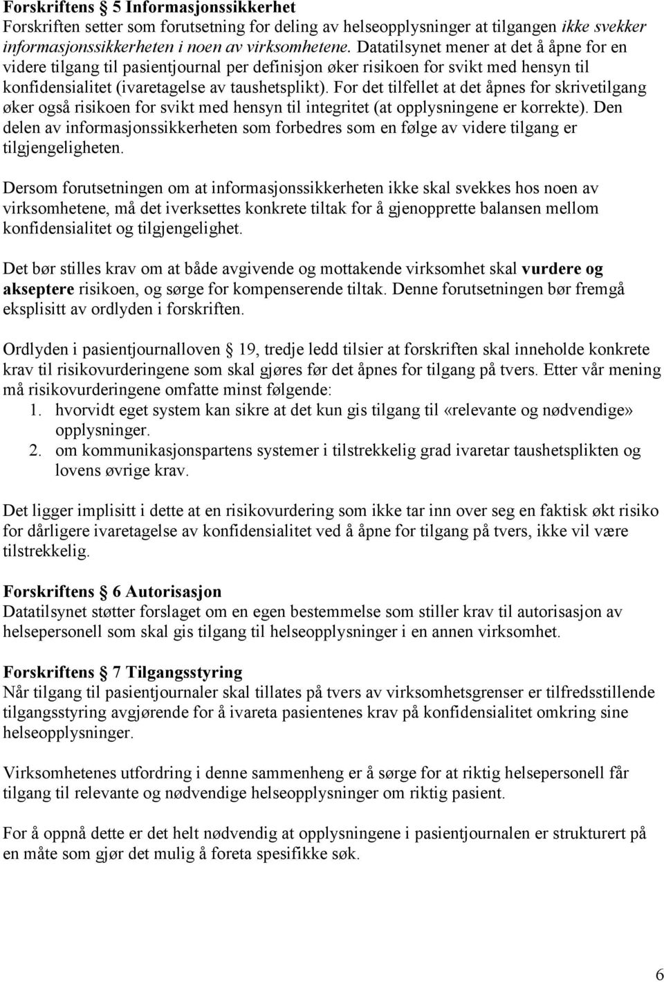 For det tilfellet at det åpnes for skrivetilgang øker også risikoen for svikt med hensyn til integritet (at opplysningene er korrekte).