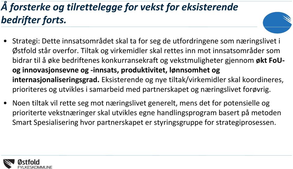 lønnsomhet og internasjonaliseringsgrad. Eksisterende og nye tiltak/virkemidler skal koordineres, prioriteres og utvikles i samarbeid med partnerskapet og næringslivet forøvrig.