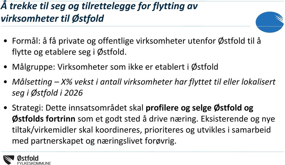 Målgruppe: Virksomheter som ikke er etablert i Østfold Målsetting X% vekst i antall virksomheter har flyttet til eller lokalisert seg i Østfold i