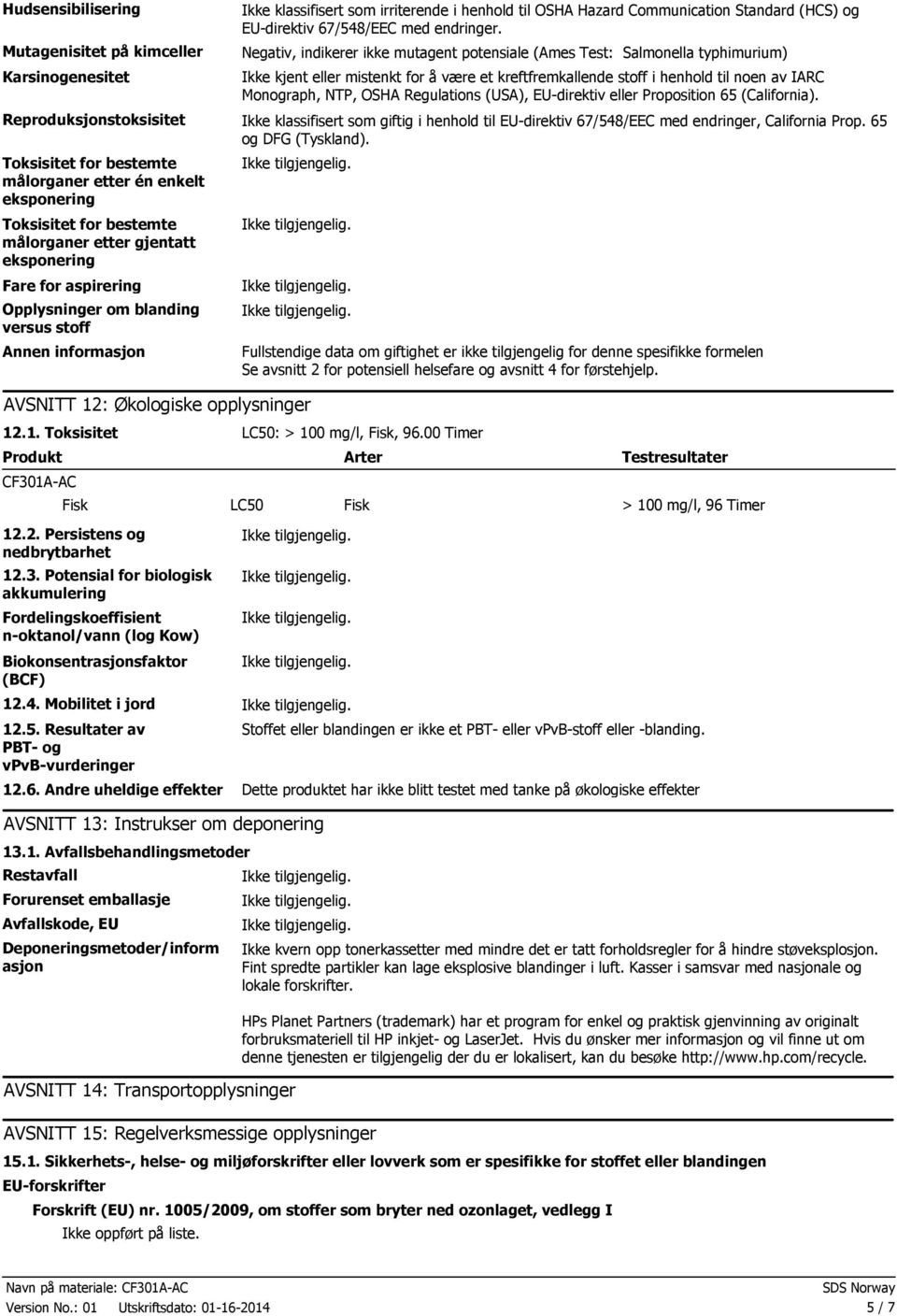 Regulations (USA), EUdirektiv eller Proposition 65 (California). Reproduksjonstoksisitet Ikke klassifisert som giftig i henhold til EUdirektiv 67/548/EEC med endringer, California Prop.