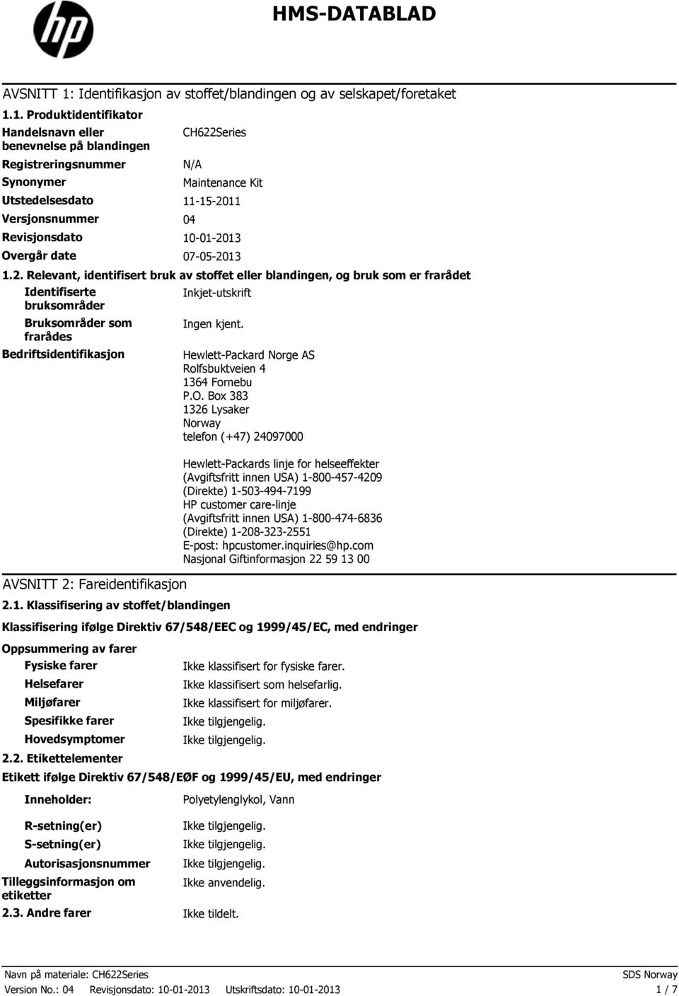 1. Produktidentifikator Handelsnavn eller benevnelse på blandingen Registreringsnummer Synonymer CH622Series N/A Maintenance Kit Utstedelsesdato 11152011 Versjonsnummer 04 Revisjonsdato 10012013