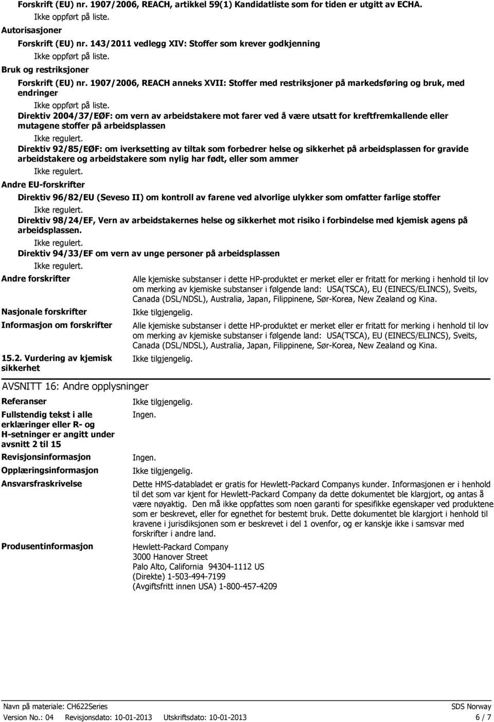 1907/2006, REACH anneks XVII: Stoffer med restriksjoner på markedsføring og bruk, med endringer Direktiv 2004/37/EØF: om vern av arbeidstakere mot farer ved å være utsatt for kreftfremkallende eller