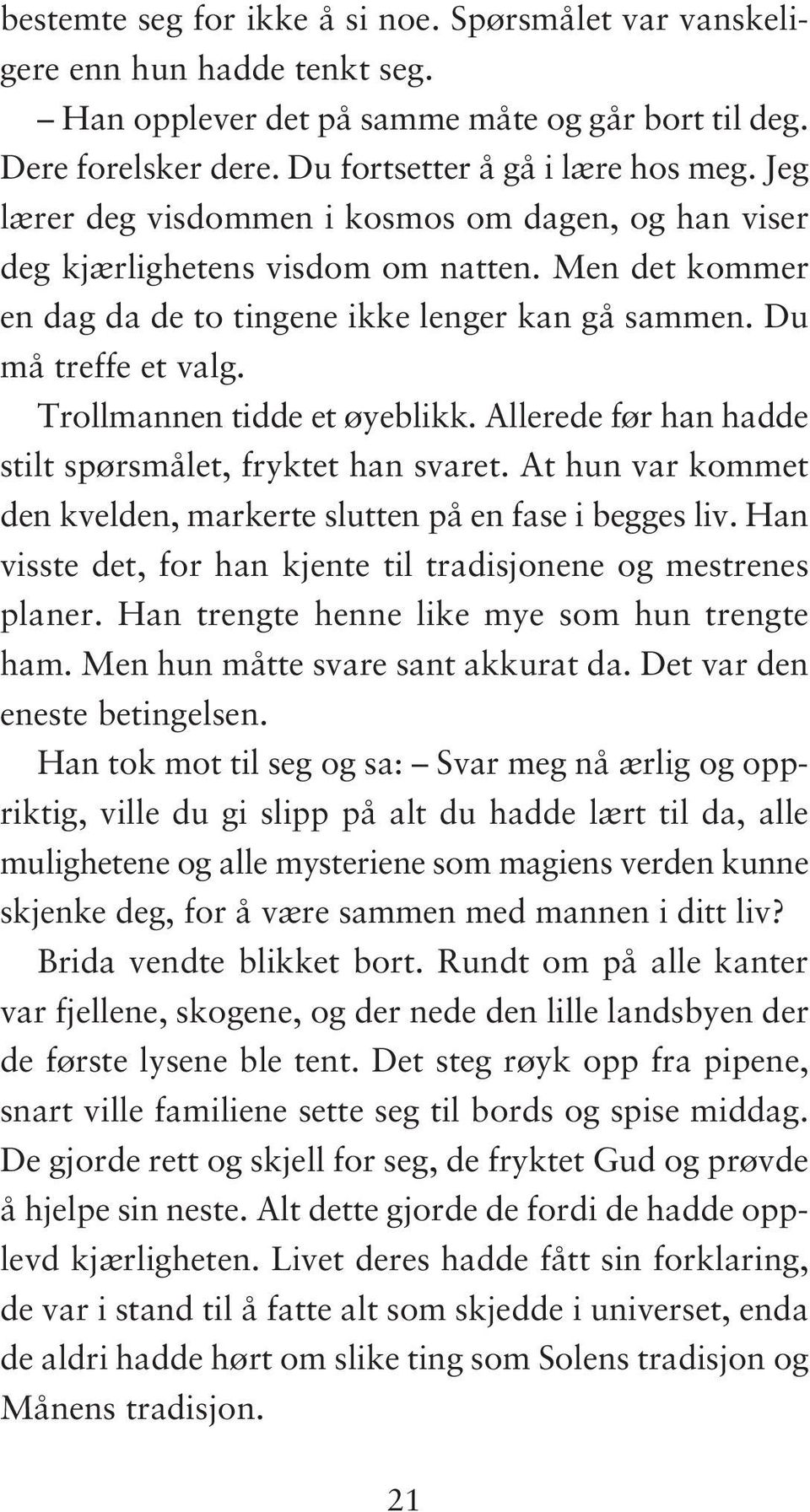 Trollmannen tidde et øyeblikk. Allerede før han hadde stilt spørsmålet, fryktet han svaret. At hun var kommet den kvelden, markerte slutten på en fase i begges liv.