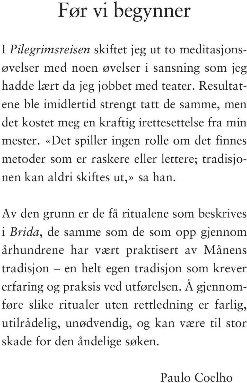 «Det spiller ingen rolle om det finnes metoder som er raskere eller lettere; tradisjonen kan aldri skiftes ut,» sa han.