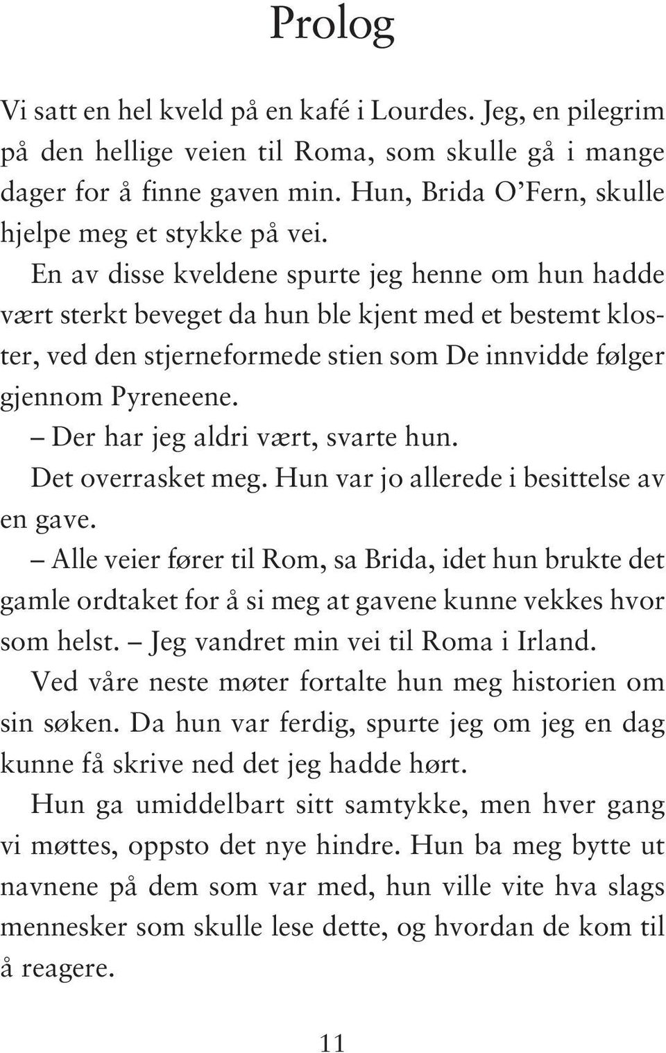 En av disse kveldene spurte jeg henne om hun hadde vært sterkt beveget da hun ble kjent med et bestemt kloster, ved den stjerneformede stien som De innvidde følger gjennom Pyreneene.