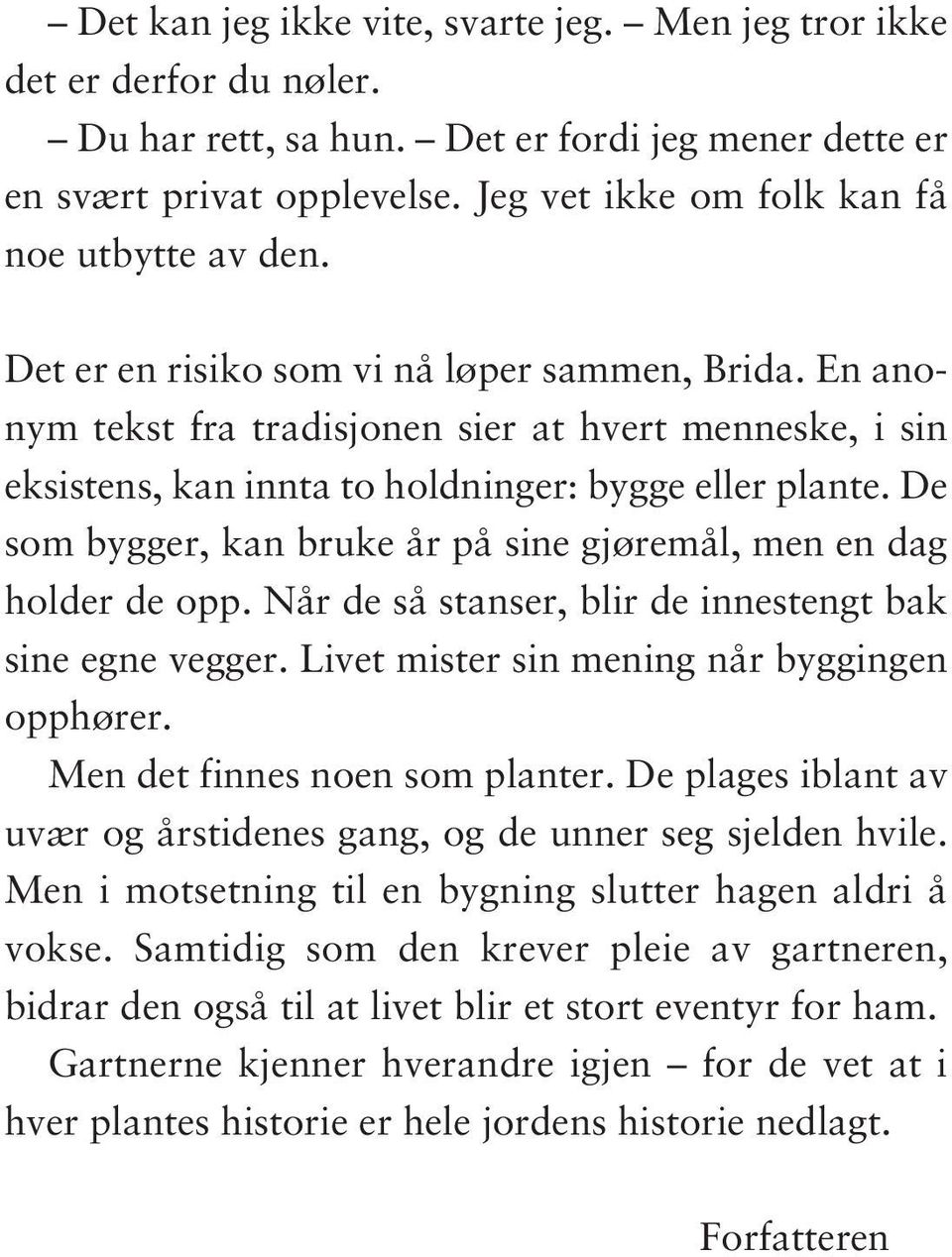 En anonym tekst fra tradisjonen sier at hvert menneske, i sin eksistens, kan innta to holdninger: bygge eller plante. De som bygger, kan bruke år på sine gjøremål, men en dag holder de opp.