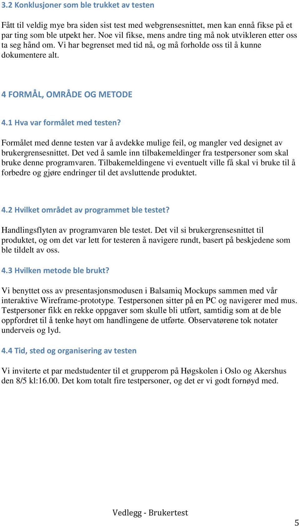 1 Hva var formålet med testen? Formålet med denne testen var å avdekke mulige feil, og mangler ved designet av brukergrensesnittet.