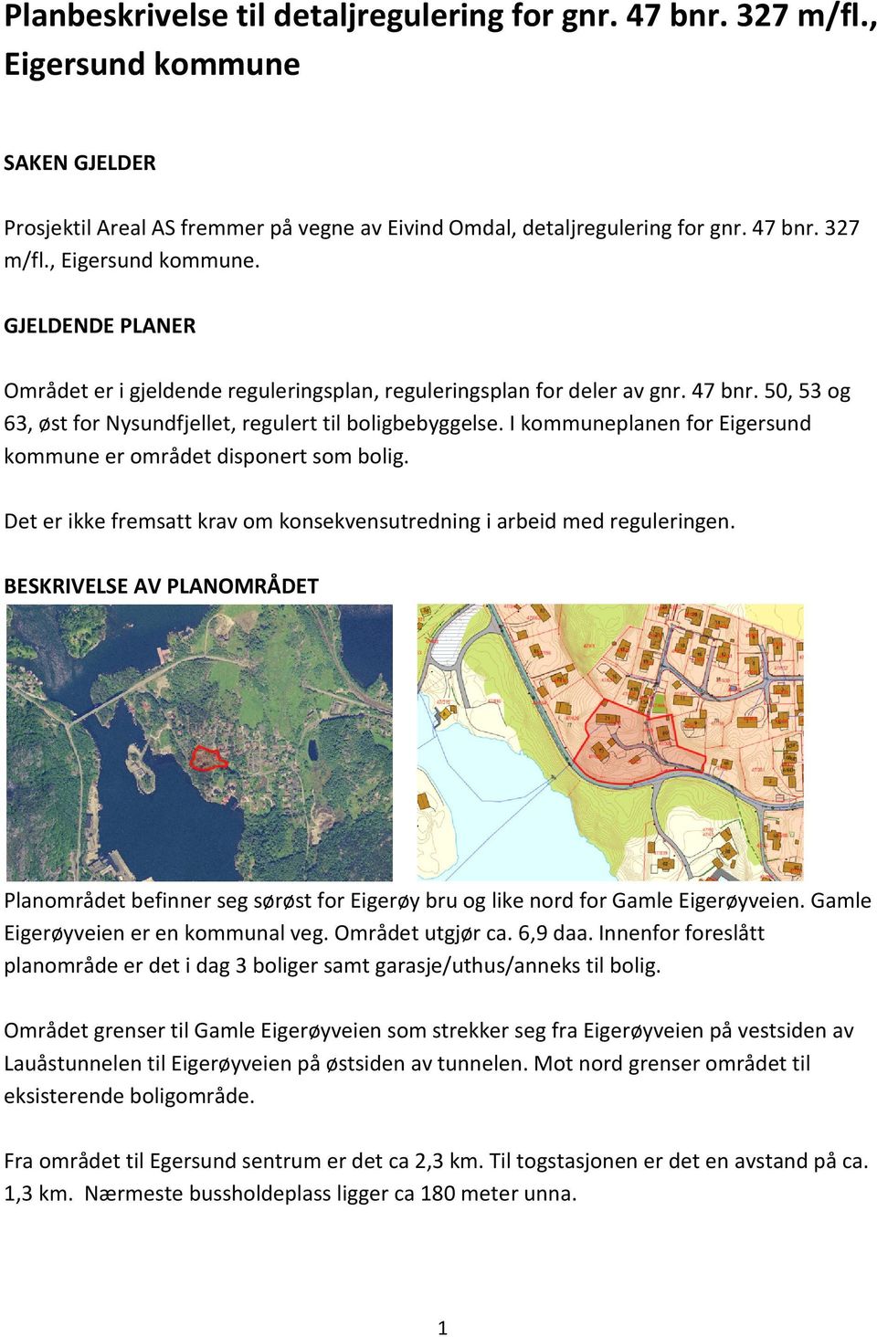 Det er ikke fremsatt krav om konsekvensutredning i arbeid med reguleringen. BESKRIVELSE AV PLANOMRÅDET Planområdet befinner seg sørøst for Eigerøy bru og like nord for Gamle Eigerøyveien.