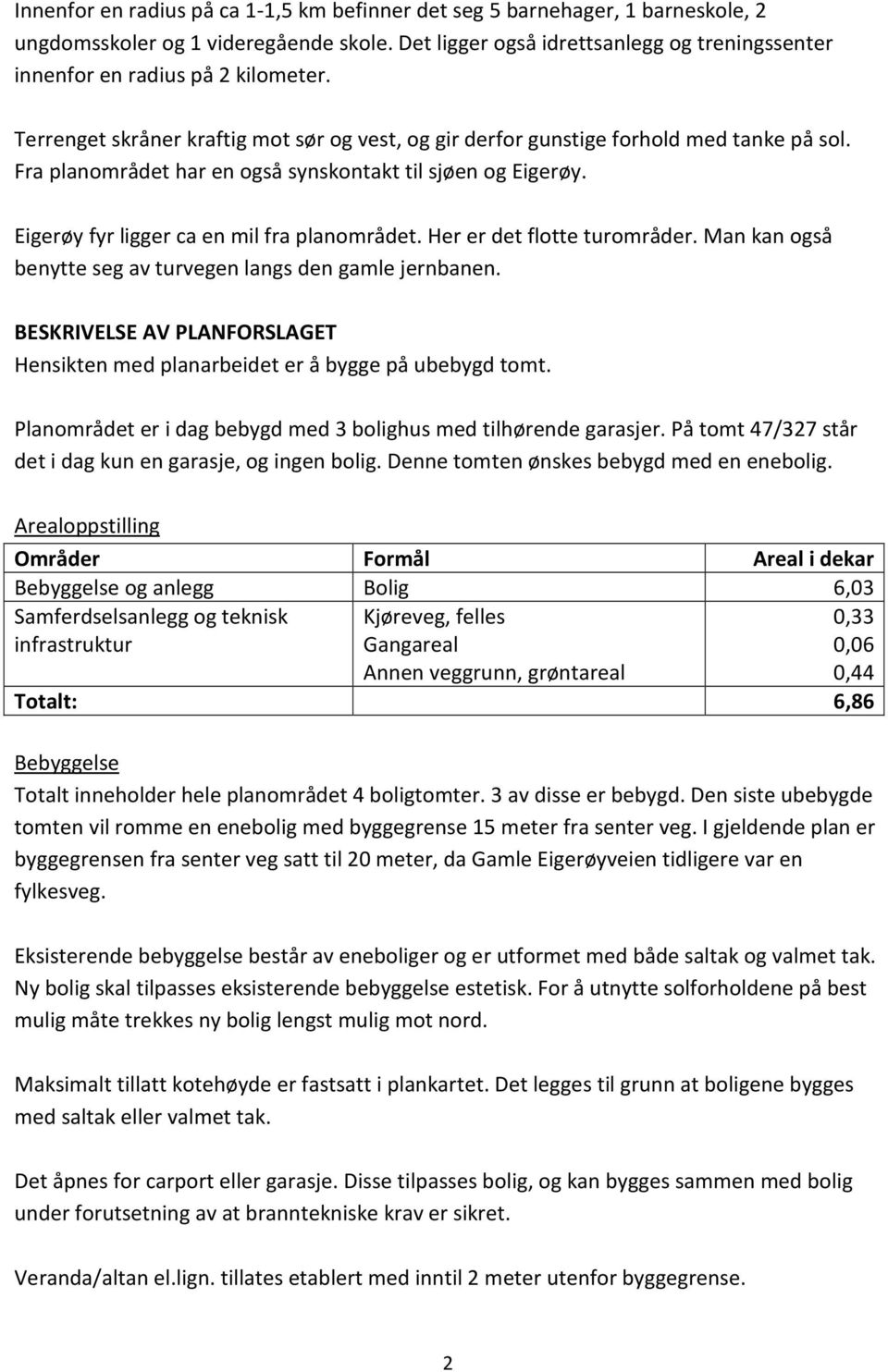 Fra planområdet har en også synskontakt til sjøen og Eigerøy. Eigerøy fyr ligger ca en mil fra planområdet. Her er det flotte turområder.