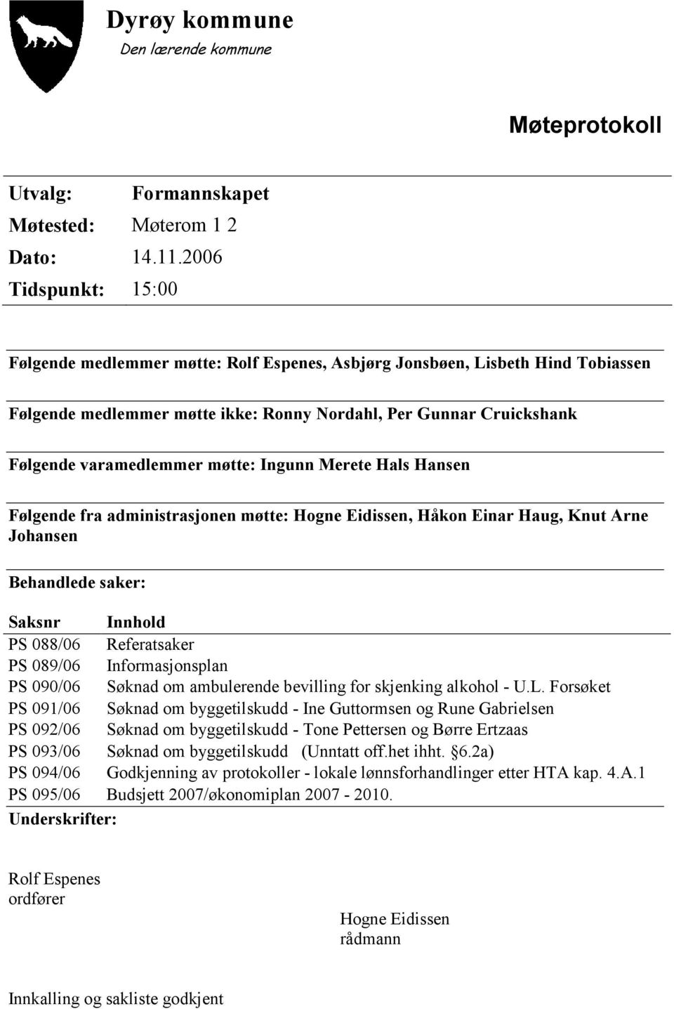 møtte: Ingunn Merete Hals Hansen Følgende fra administrasjonen møtte: Hogne Eidissen, Håkon Einar Haug, Knut Arne Johansen Behandlede saker: Saksnr Innhold PS 088/06 Referatsaker PS 089/06