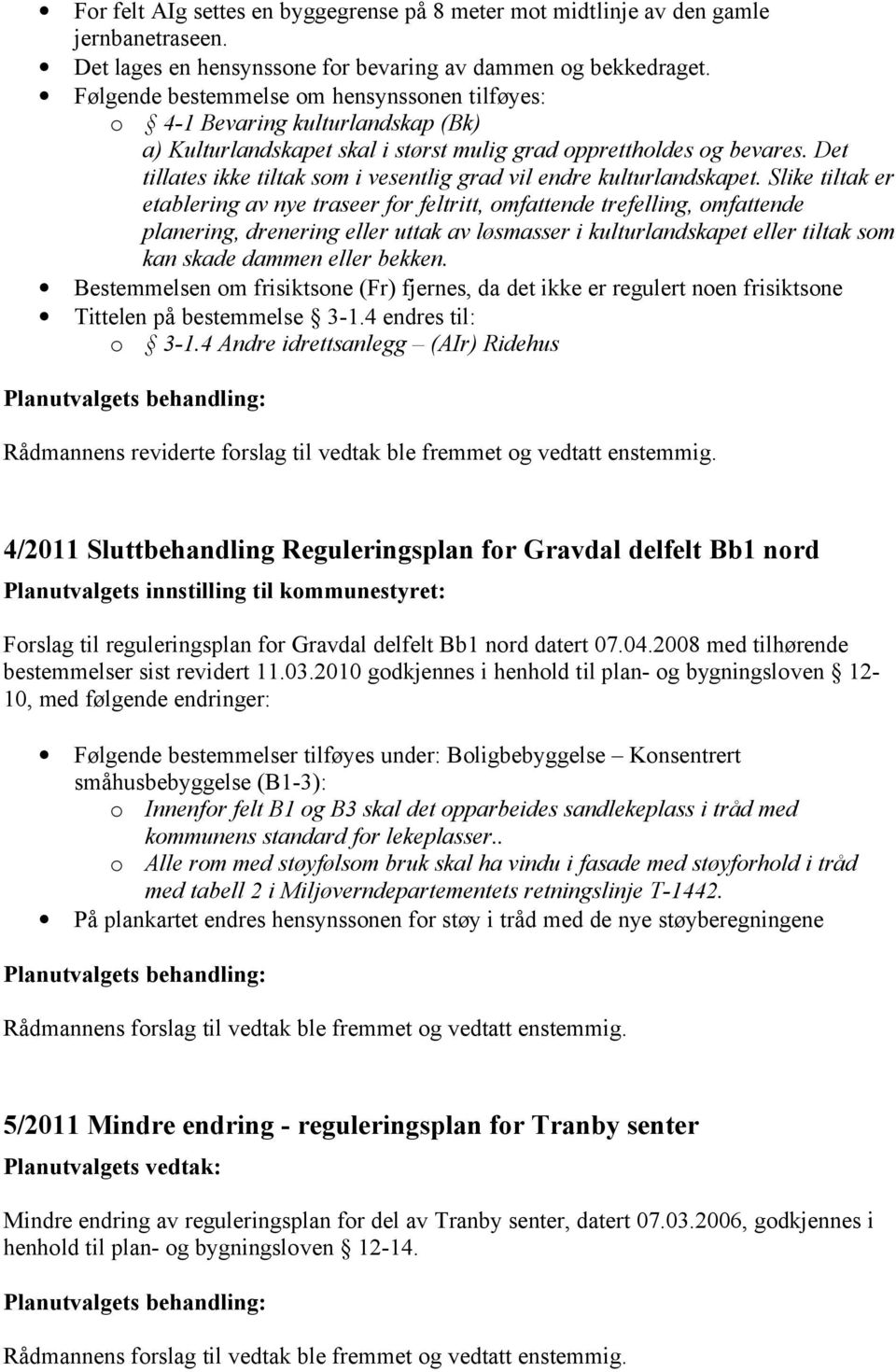 Det tillates ikke tiltak som i vesentlig grad vil endre kulturlandskapet.