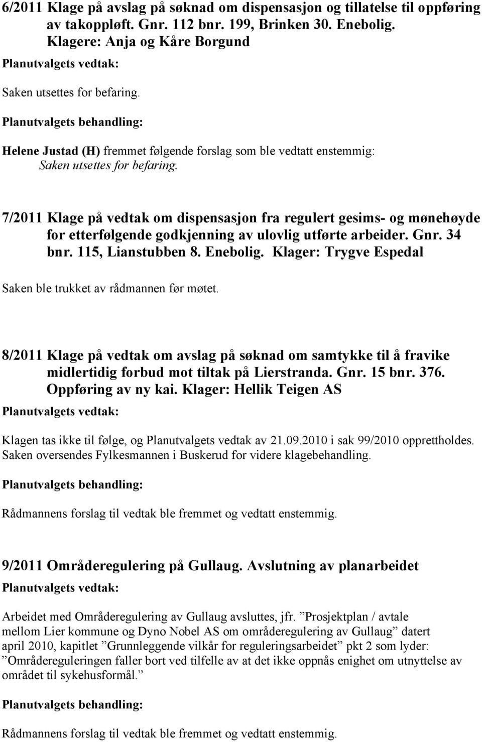 7/2011 Klage på vedtak om dispensasjon fra regulert gesims- og mønehøyde for etterfølgende godkjenning av ulovlig utførte arbeider. Gnr. 34 bnr. 115, Lianstubben 8. Enebolig.