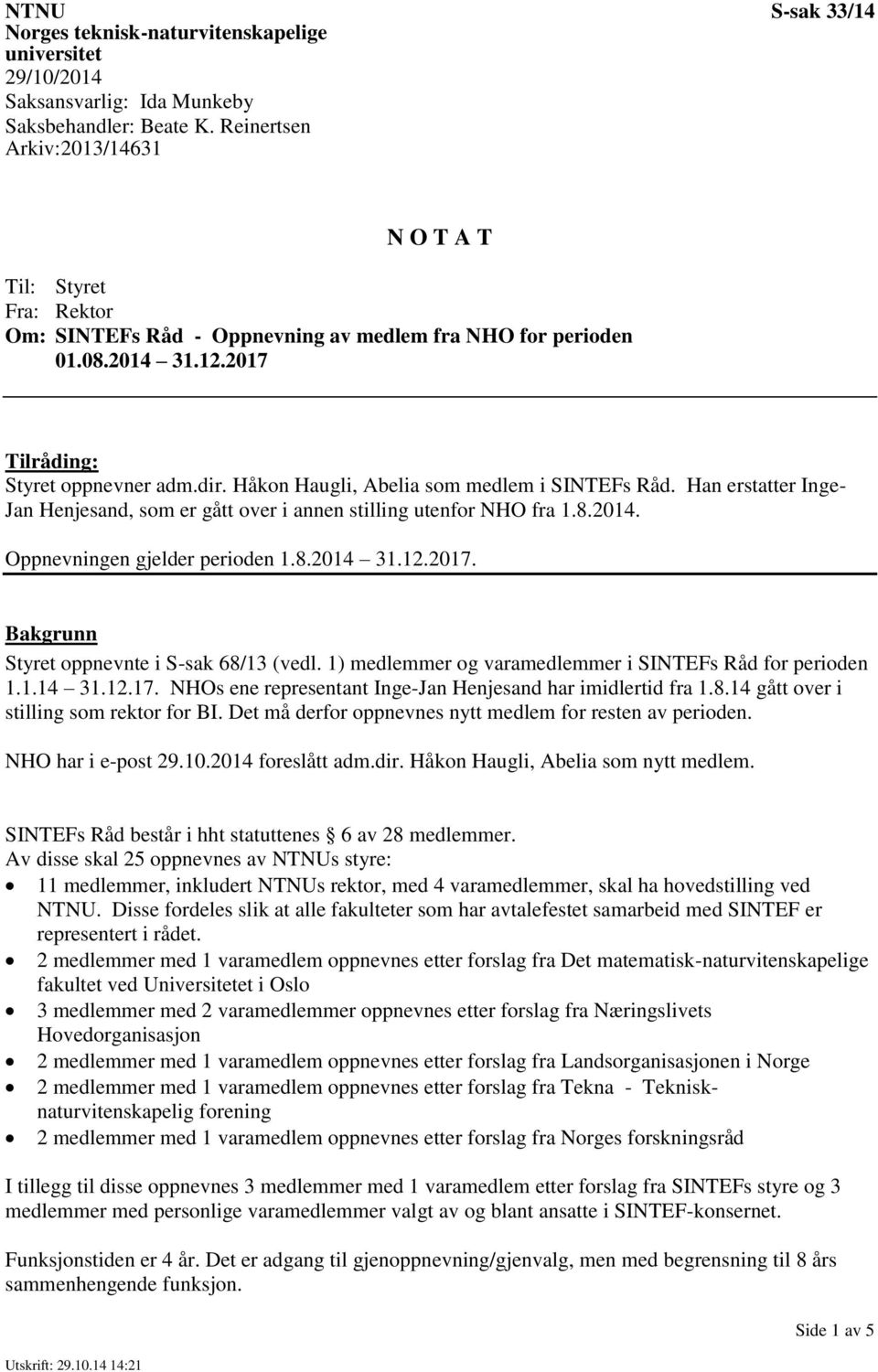 Håkon Haugli, Abelia som medlem i SINTEFs Råd. Han erstatter Inge- Jan Henjesand, som er gått over i annen stilling utenfor NHO fra 1.8.2014. Oppnevningen gjelder perioden 1.8.2014 31.12.2017.