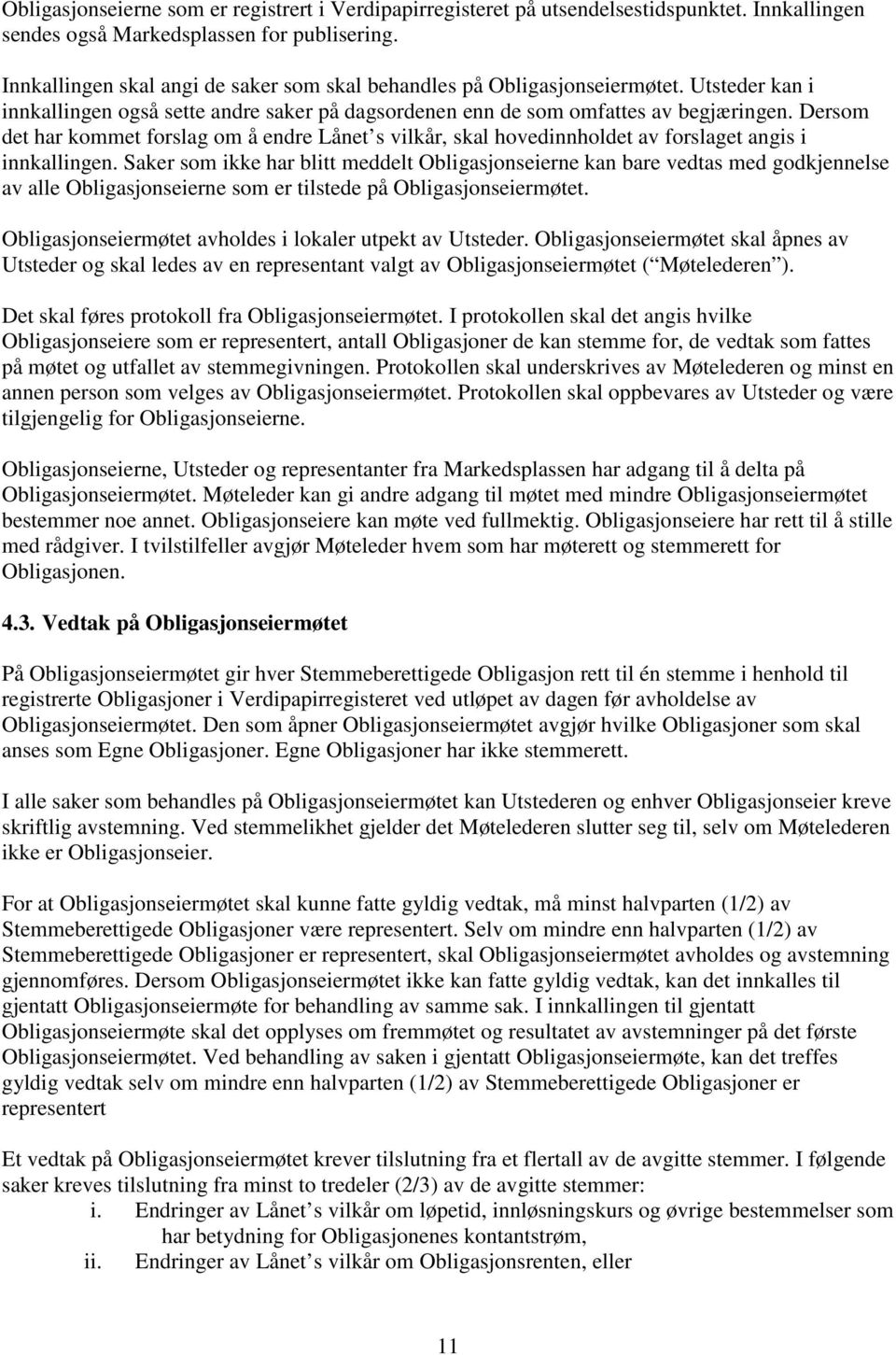 Dersom det har kommet forslag om å endre Lånet s vilkår, skal hovedinnholdet av forslaget angis i innkallingen.