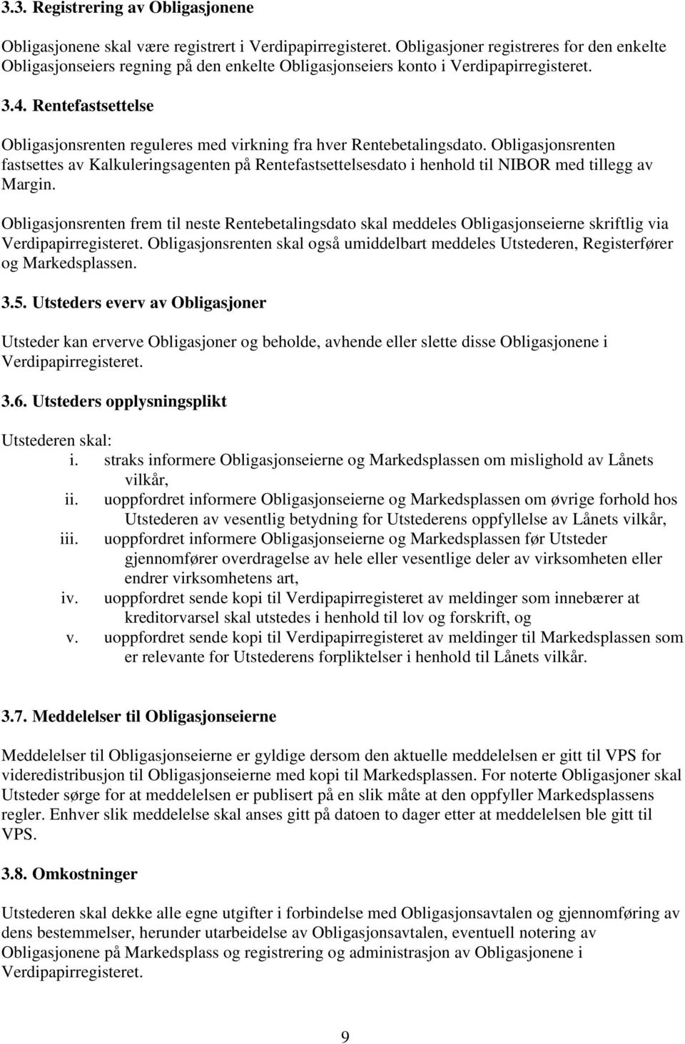 Rentefastsettelse Obligasjonsrenten reguleres med virkning fra hver Rentebetalingsdato.