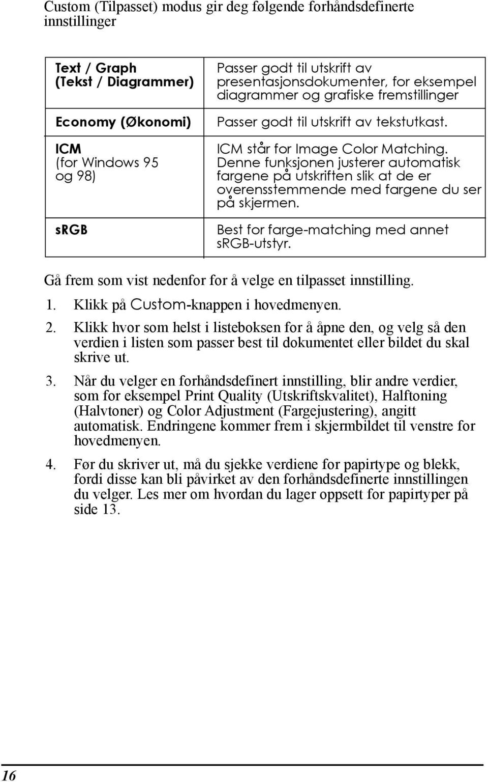 Denne funksjonen justerer automatisk fargene pœ utskriften slik at de er overensstemmende med fargene du ser pœ skjermen. Best for farge-matching med annet srgb-utstyr.