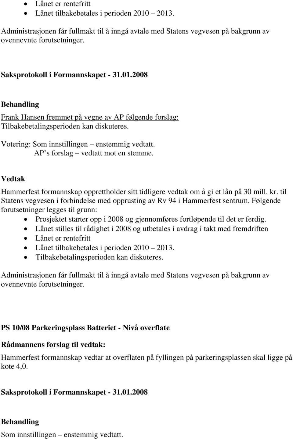 Hammerfest formannskap opprettholder sitt tidligere vedtak om å gi et lån på 30 mill. kr. til Statens vegvesen i forbindelse med opprusting av Rv 94 i Hammerfest sentrum.