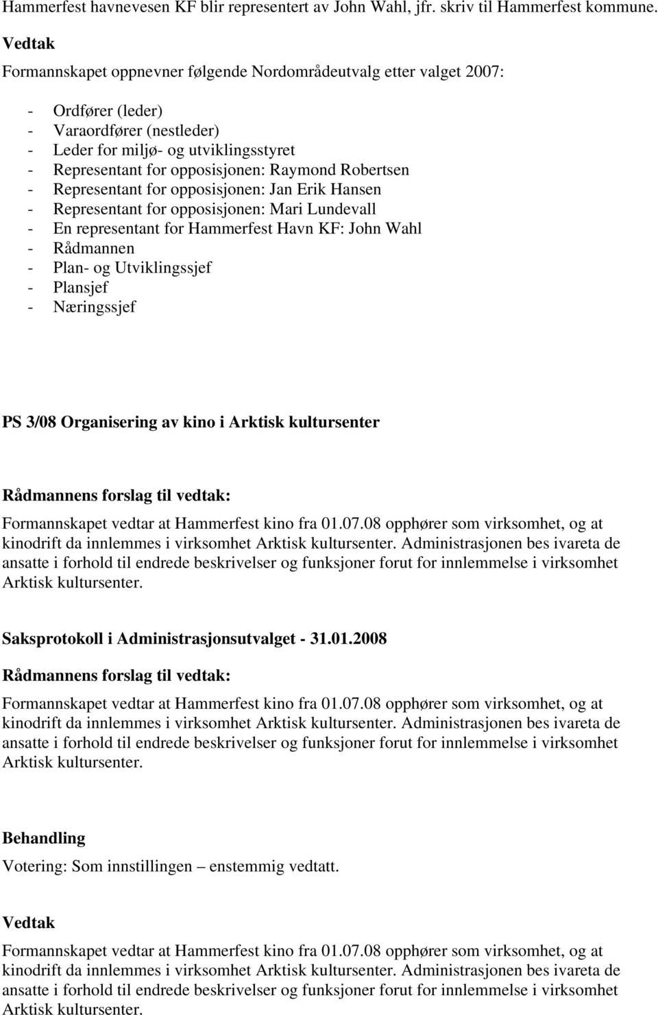 Robertsen - Representant for opposisjonen: Jan Erik Hansen - Representant for opposisjonen: Mari Lundevall - En representant for Hammerfest Havn KF: John Wahl - Rådmannen - Plan- og Utviklingssjef -