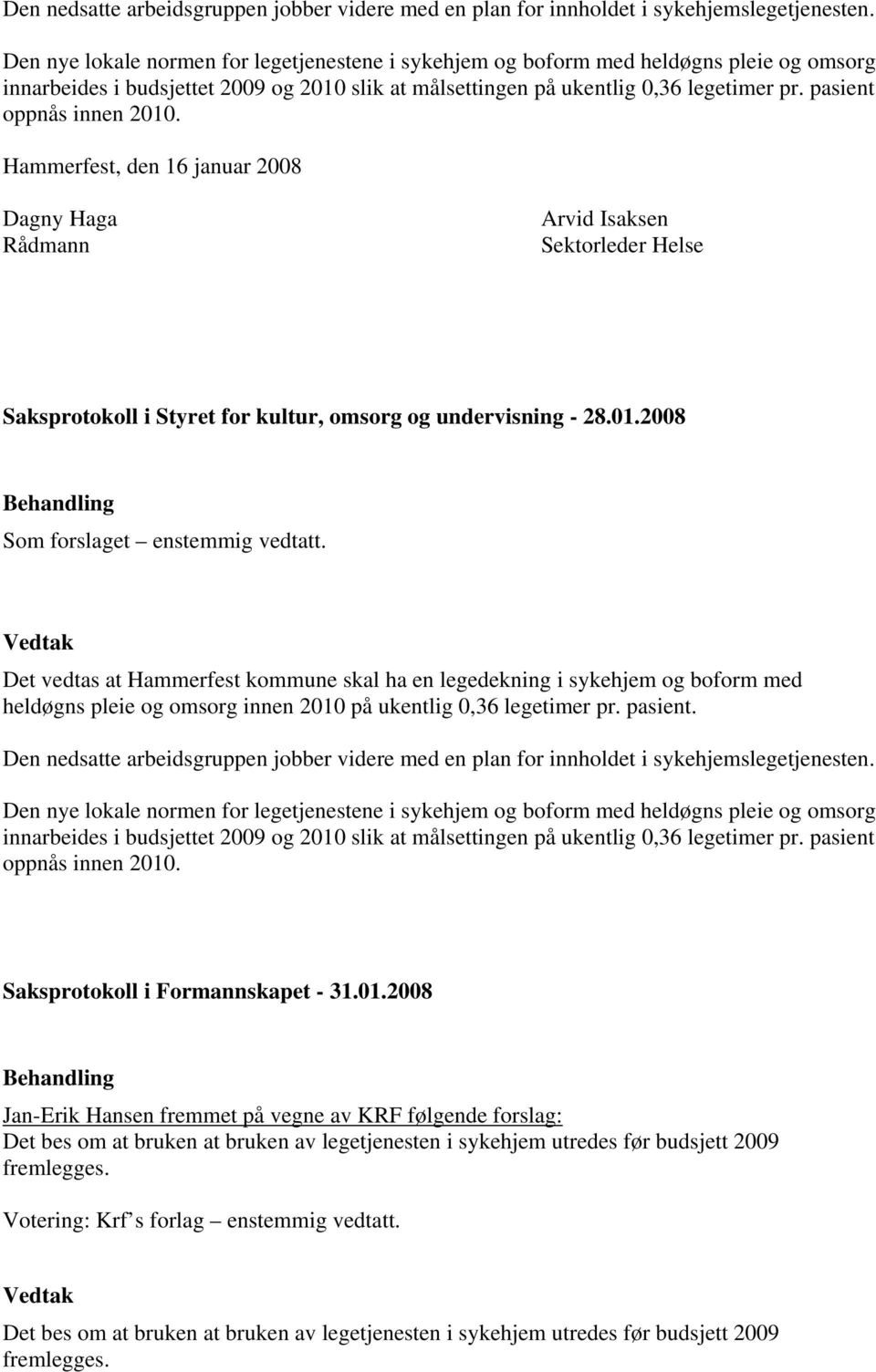 pasient oppnås innen 2010. Hammerfest, den 16 januar 2008 Dagny Haga Rådmann Arvid Isaksen Sektorleder Helse Saksprotokoll i Styret for kultur, omsorg og undervisning - 28.01.2008 Som forslaget enstemmig vedtatt.