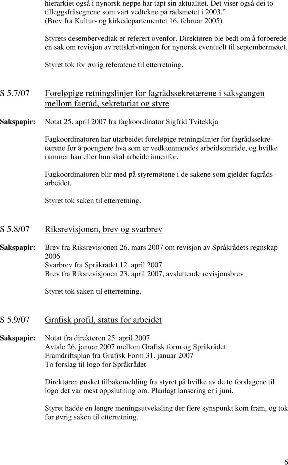 Styret tok for øvrig referatene til etterretning. S 5.7/07 Foreløpige retningslinjer for fagrådssekretærene i saksgangen mellom fagråd, sekretariat og styre Notat 25.