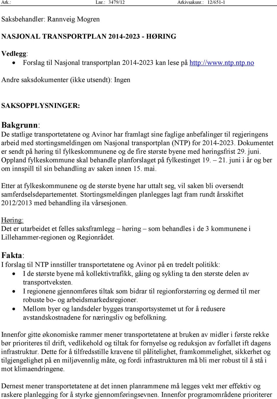 stortingsmeldingen om Nasjonal transportplan (NTP) for 2014-2023. Dokumentet er sendt på høring til fylkeskommunene og de fire største byene med høringsfrist 29. juni.