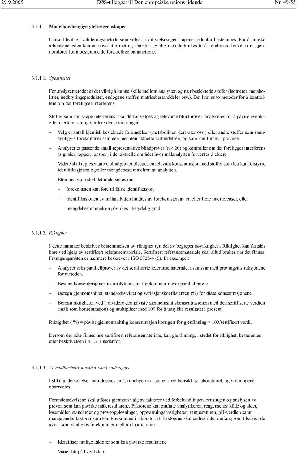 1.1. Spesifisitet For analysemetoder er det viktig å kunne skille mellom analytten og nær beslektede stoffer (isomerer, metabolitter, nedbrytingsprodukter, endogene stoffer, matrisebestanddeler osv.).