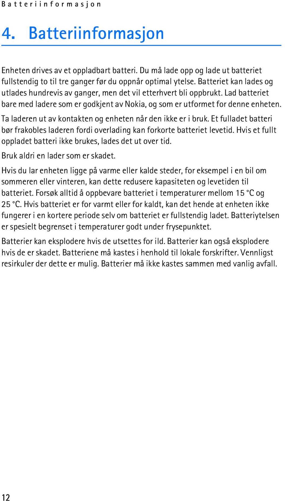 Ta laderen ut av kontakten og enheten når den ikke er i bruk. Et fulladet batteri bør frakobles laderen fordi overlading kan forkorte batteriet levetid.