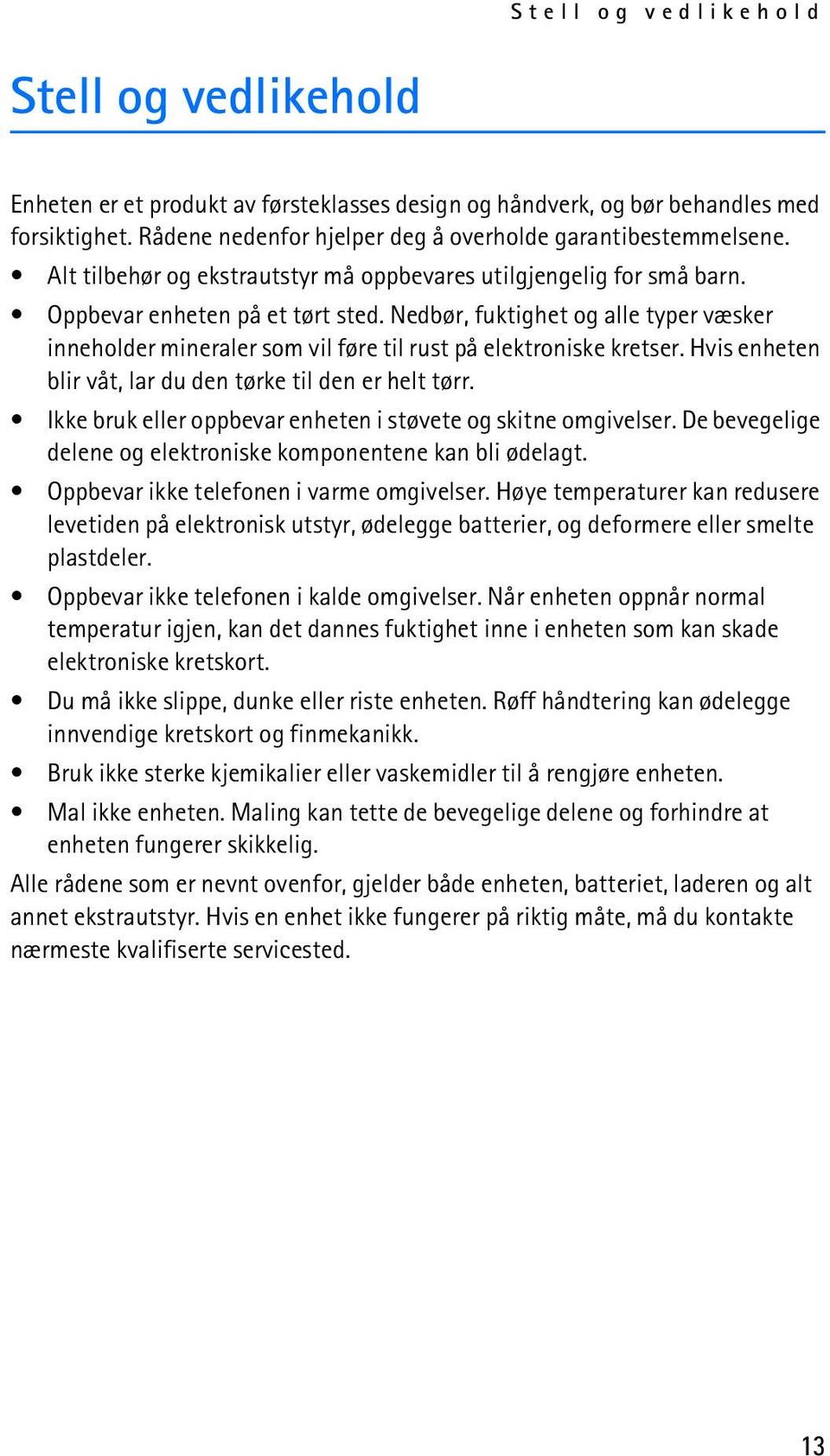 Nedbør, fuktighet og alle typer væsker inneholder mineraler som vil føre til rust på elektroniske kretser. Hvis enheten blir våt, lar du den tørke til den er helt tørr.