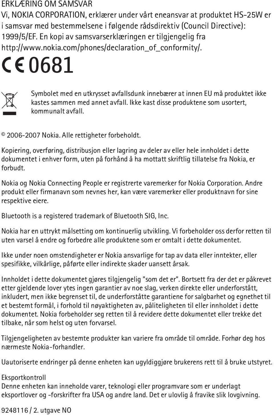 Symbolet med en utkrysset avfallsdunk innebærer at innen EU må produktet ikke kastes sammen med annet avfall. Ikke kast disse produktene som usortert, kommunalt avfall. 2006-2007 Nokia.