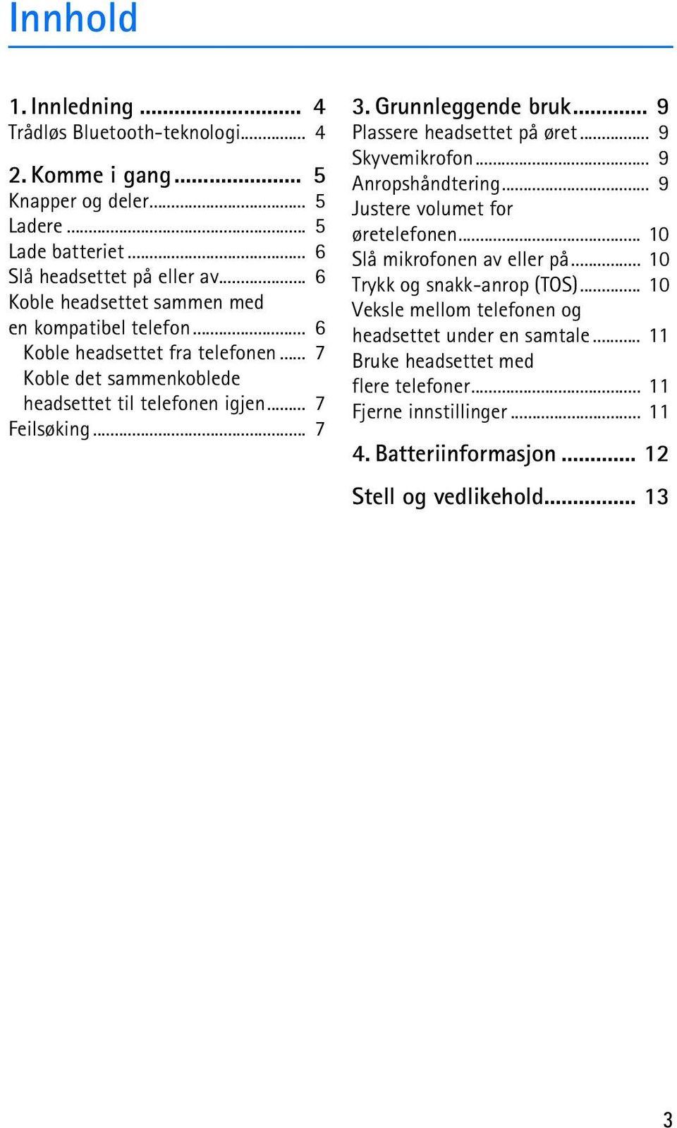 Grunnleggende bruk... 9 Plassere headsettet på øret... 9 Skyvemikrofon... 9 Anropshåndtering... 9 Justere volumet for øretelefonen... 10 Slå mikrofonen av eller på.