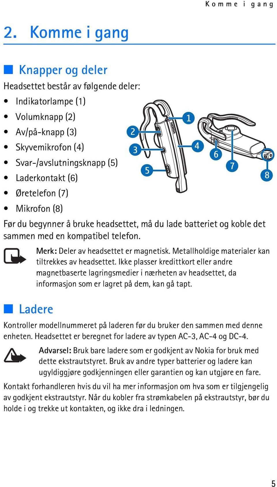 Mikrofon (8) Før du begynner å bruke headsettet, må du lade batteriet og koble det sammen med en kompatibel telefon. Merk: Deler av headsettet er magnetisk.