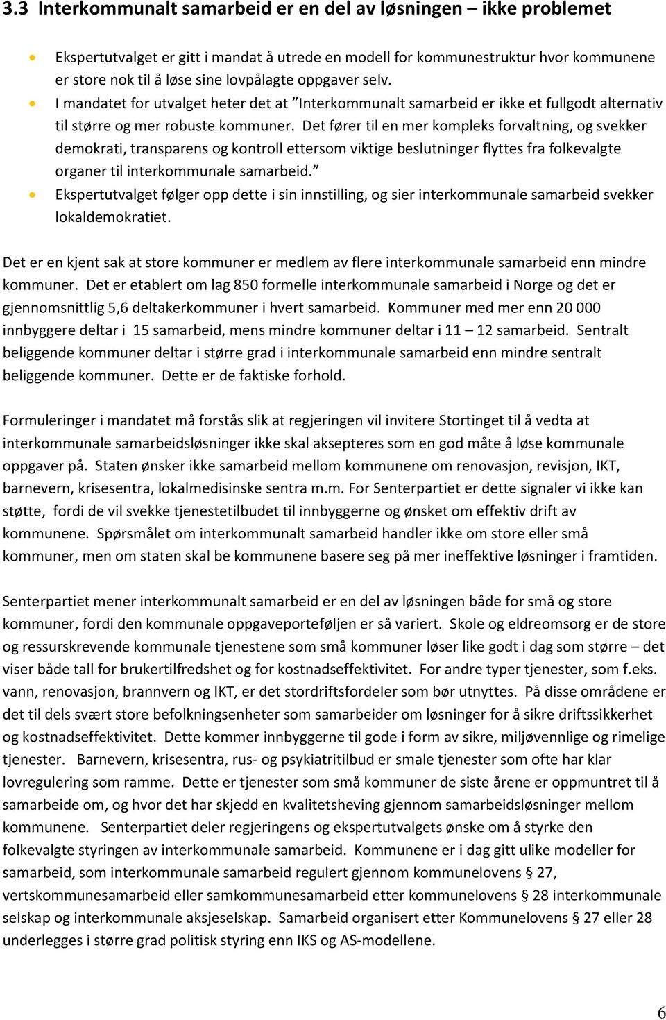 Det fører til en mer kompleks forvaltning, og svekker demokrati, transparens og kontroll ettersom viktige beslutninger flyttes fra folkevalgte organer til interkommunale samarbeid.