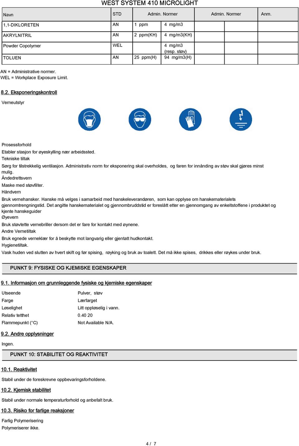 Tekniske tiltak Sørg for tilstrekkelig ventilasjon. Administrativ norm for eksponering skal overholdes, og faren for innånding av støv skal gjøres minst mulig. Åndedrettsvern Maske med støvfilter.